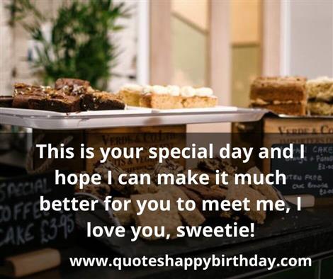 This is your special day and I hope I can make it much better for you to meet me